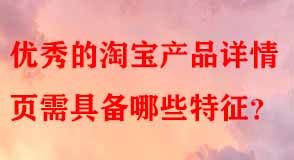 優(yōu)秀的淘寶產品詳情頁需具備哪些特征